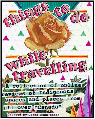Background illustration of a rose and other flowers overlaid with the text "things to do while travelling: A collection of online reviews of Indigenous spaces and places from all over "Canada" Created by Jenna Rose Sands"